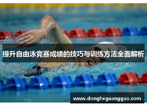 提升自由泳竞赛成绩的技巧与训练方法全面解析