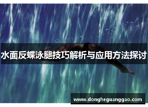 水面反蝶泳腿技巧解析与应用方法探讨