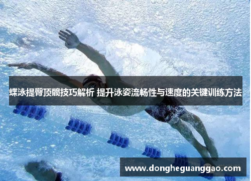 蝶泳提臀顶髋技巧解析 提升泳姿流畅性与速度的关键训练方法
