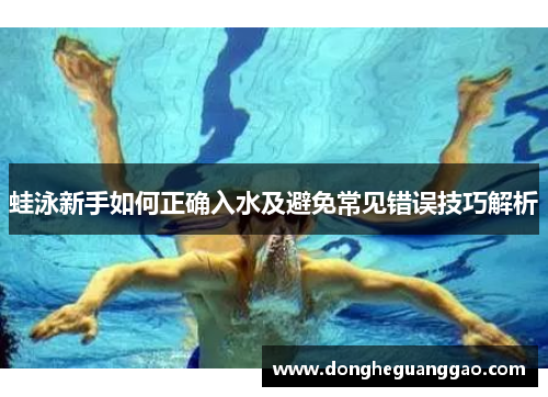 蛙泳新手如何正确入水及避免常见错误技巧解析